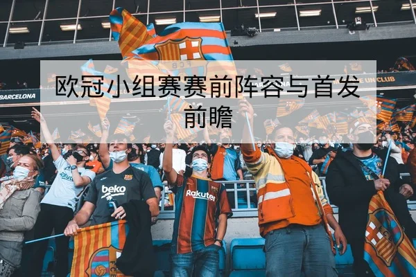 欧冠小组赛赛前阵容与首发前瞻